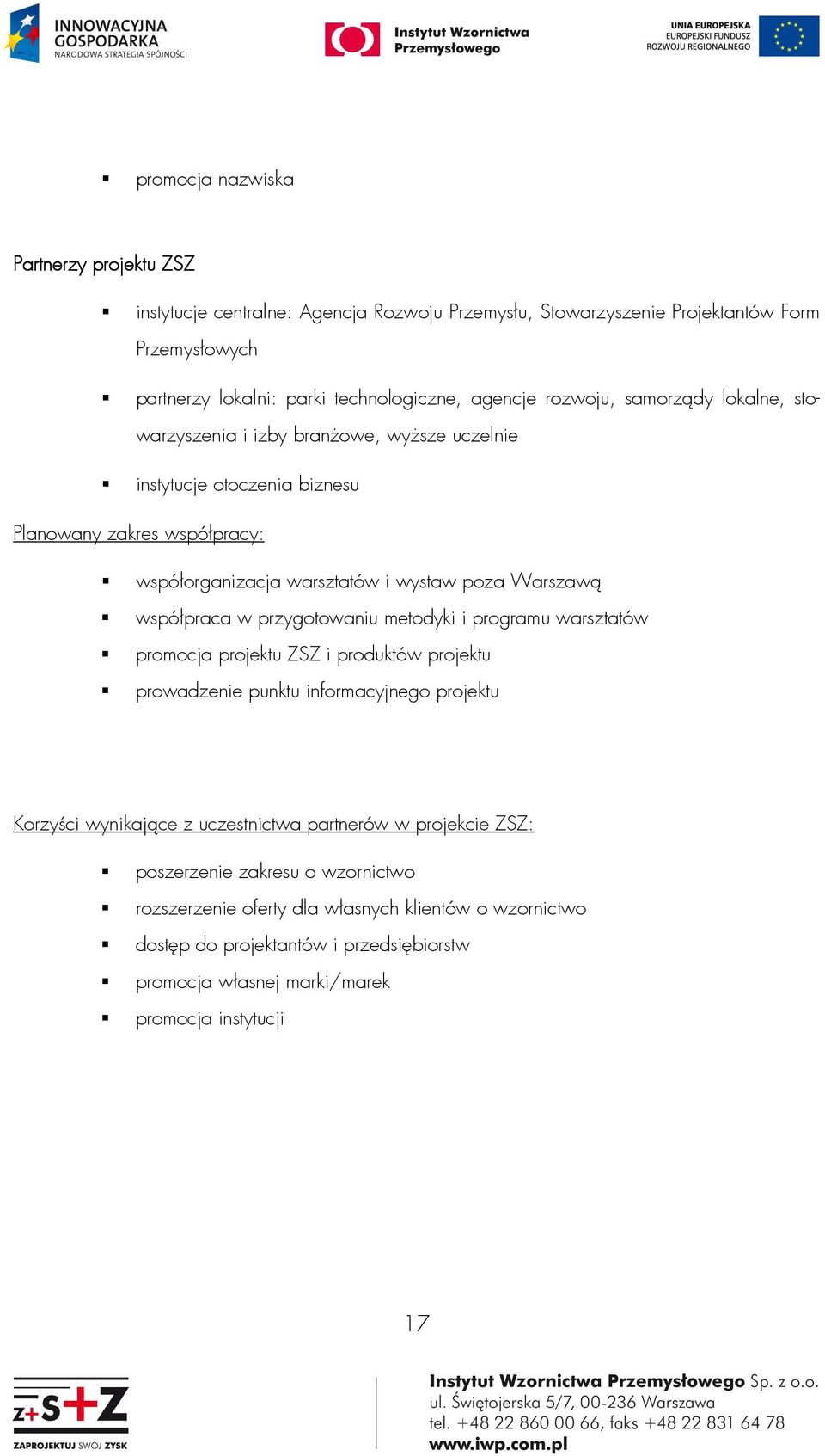 współpraca w przygotowaniu metodyki i programu warsztatów promocja projektu ZSZ i produktów projektu prowadzenie punktu informacyjnego projektu Korzyści wynikające z uczestnictwa partnerów