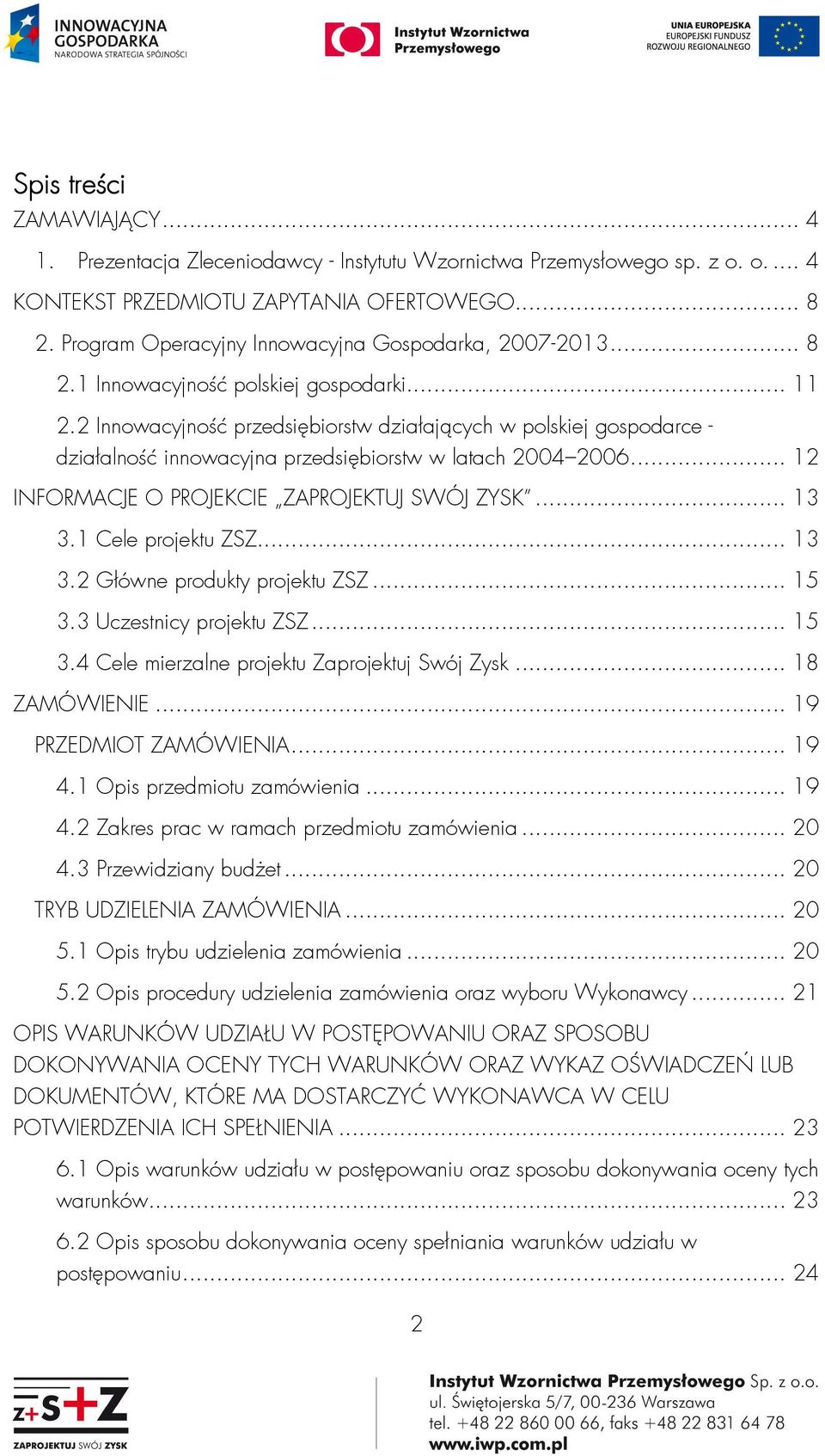 2 Innowacyjność przedsiębiorstw działających w polskiej gospodarce - działalność innowacyjna przedsiębiorstw w latach 2004 2006... 12 INFORMACJE O PROJEKCIE ZAPROJEKTUJ SWÓJ ZYSK... 13 3.