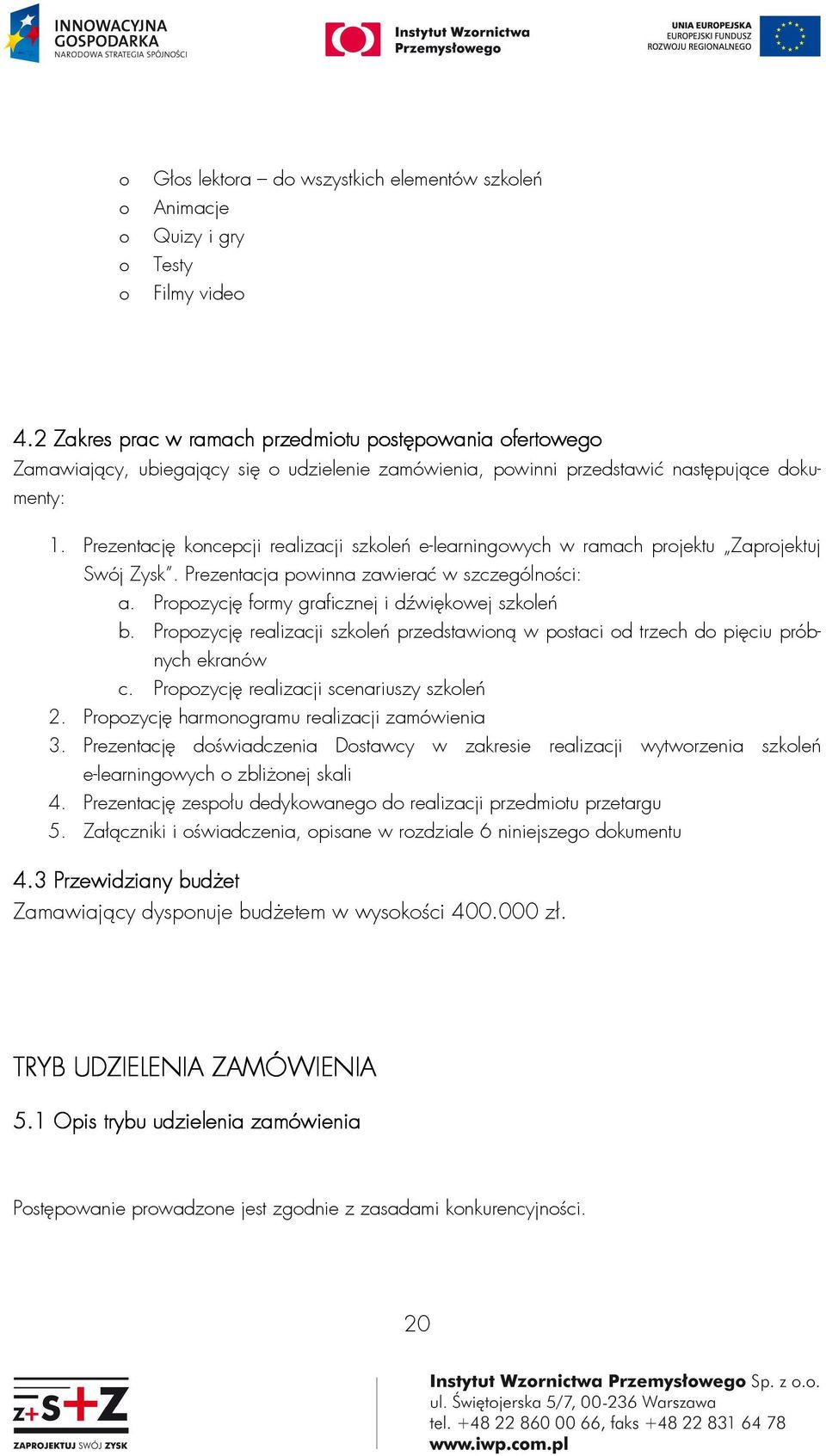 Prezentację koncepcji realizacji szkoleń e-learningowych w ramach projektu Zaprojektuj Swój Zysk. Prezentacja powinna zawierać w szczególności: a. Propozycję formy graficznej i dźwiękowej szkoleń b.