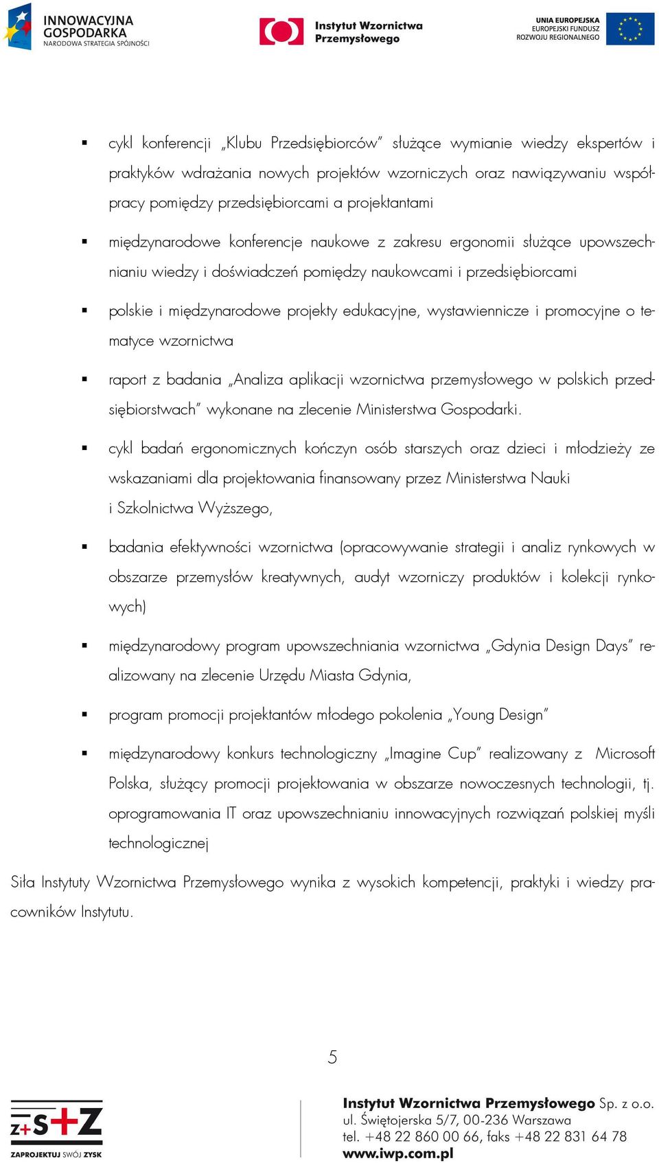 i promocyjne o tematyce wzornictwa raport z badania Analiza aplikacji wzornictwa przemysłowego w polskich przedsiębiorstwach wykonane na zlecenie Ministerstwa Gospodarki.