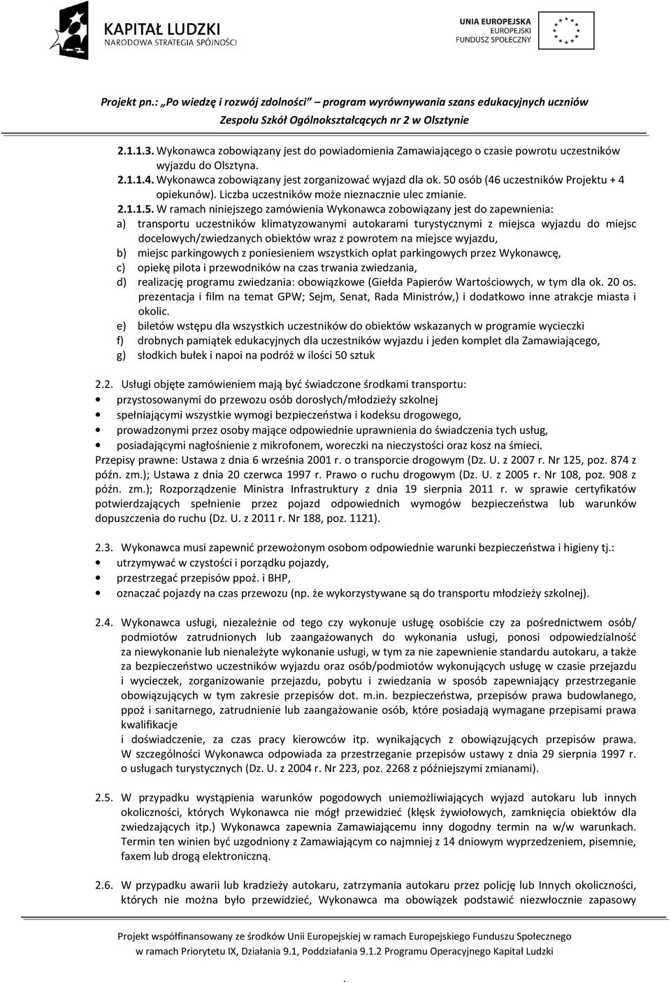 autokarami turystycznymi z miejsca wyjazdu do miejsc docelowych/zwiedzanych obiektów wraz z powrotem na miejsce wyjazdu, b) miejsc parkingowych z poniesieniem wszystkich opłat parkingowych przez