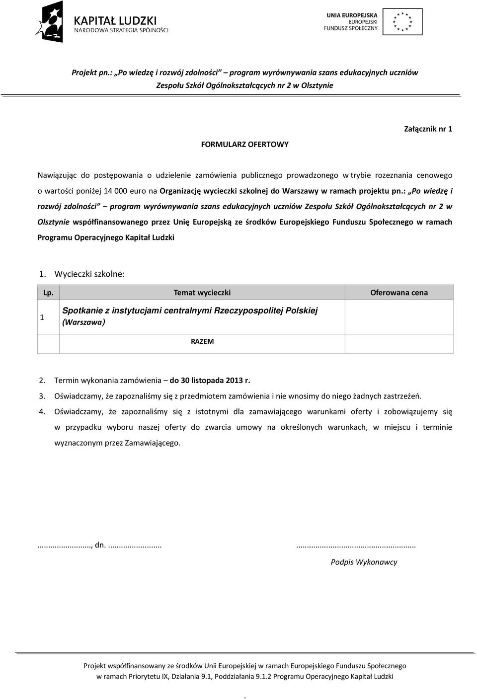 Europejską ze środków Europejskiego Funduszu Społecznego w ramach Programu Operacyjnego Kapitał Ludzki 1 Wycieczki szkolne: Lp Temat wycieczki Oferowana cena 1 Spotkanie z instytucjami centralnymi