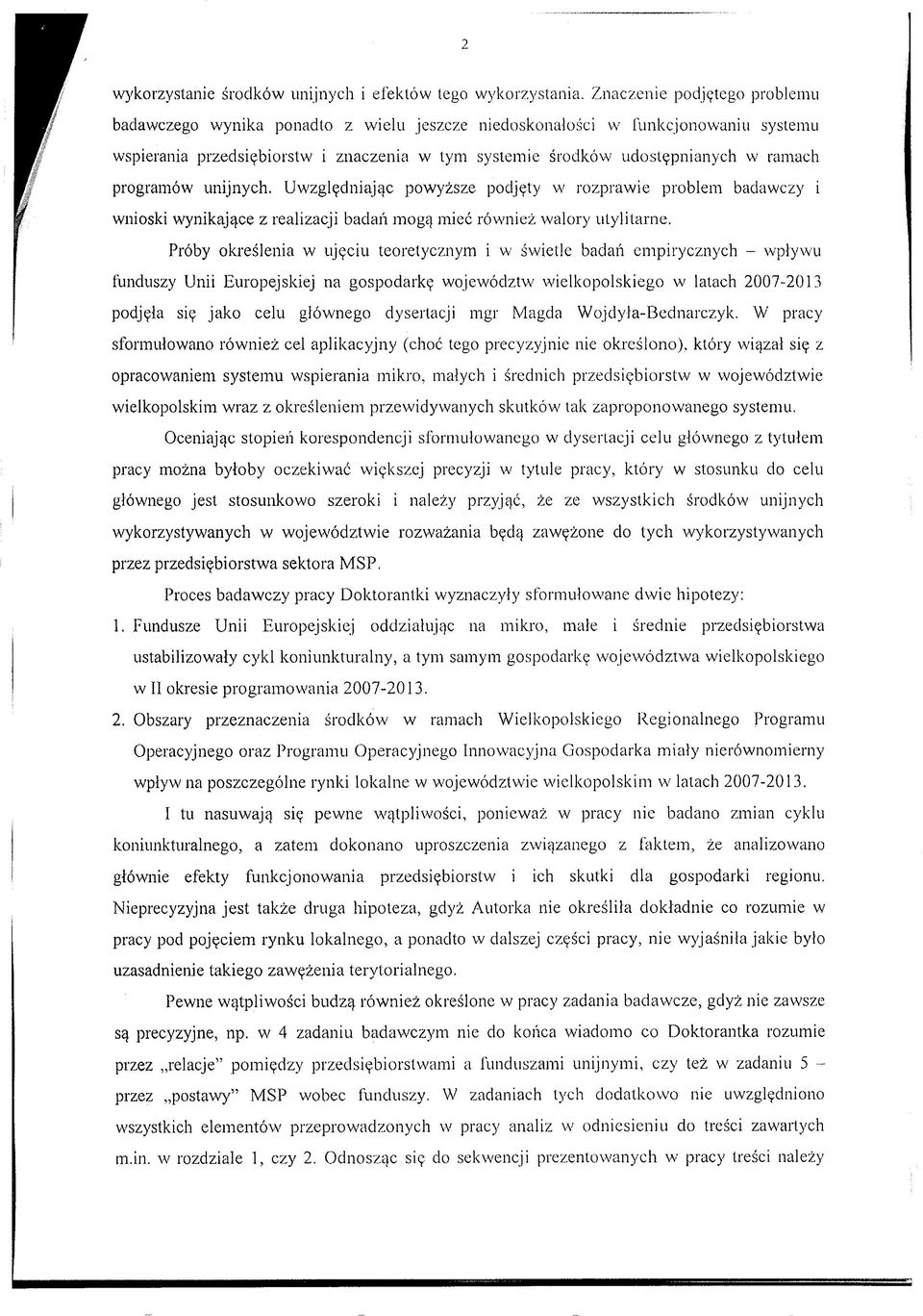 programów' unijnych. Uwzględniając powyższe podjęty w rozprawie problem badawczy i wnioski wynikające z realizacji badań mogą mieć również walory utylitarne.