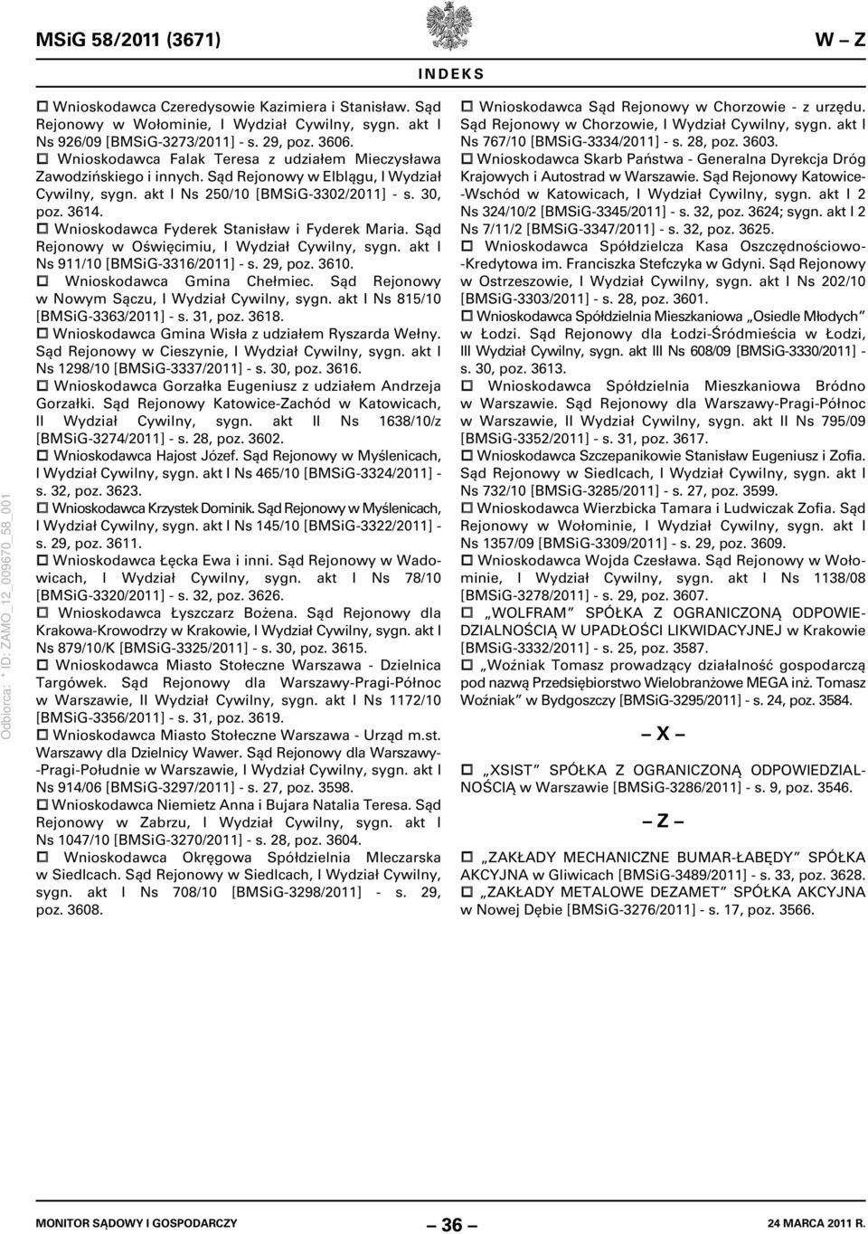 Wnioskodawca Fyderek Stanisław i Fyderek Maria. Sąd Rejonowy w Oświęcimiu, I Wydział Cywilny, sygn. akt I Ns 911/10 [BMSiG-3316/2011] - s. 29, poz. 3610. Wnioskodawca Gmina Chełmiec.