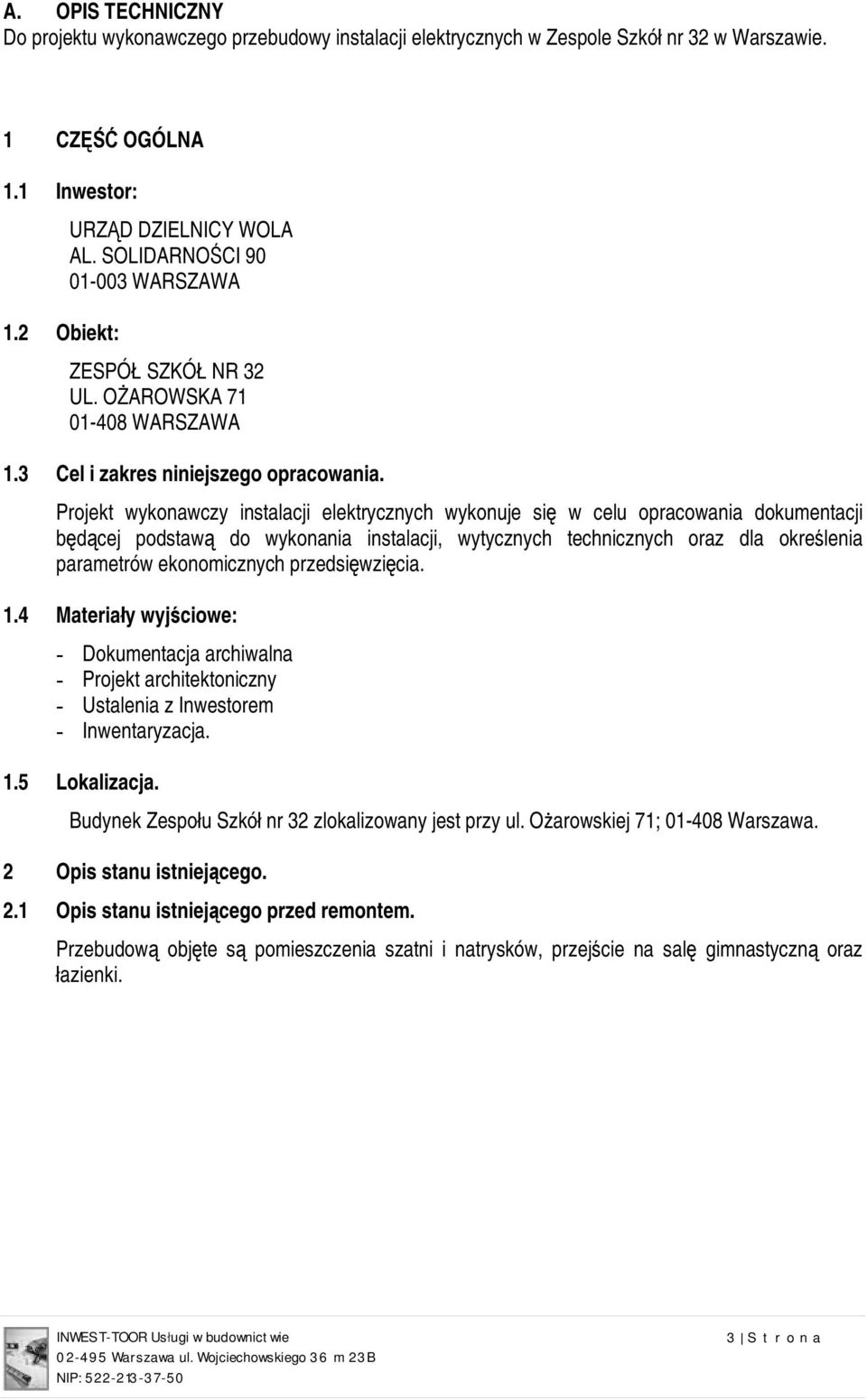 Projekt wykonawczy instalacji elektrycznych wykonuje się w celu opracowania dokumentacji będącej podstawą do wykonania instalacji, wytycznych technicznych oraz dla określenia parametrów ekonomicznych
