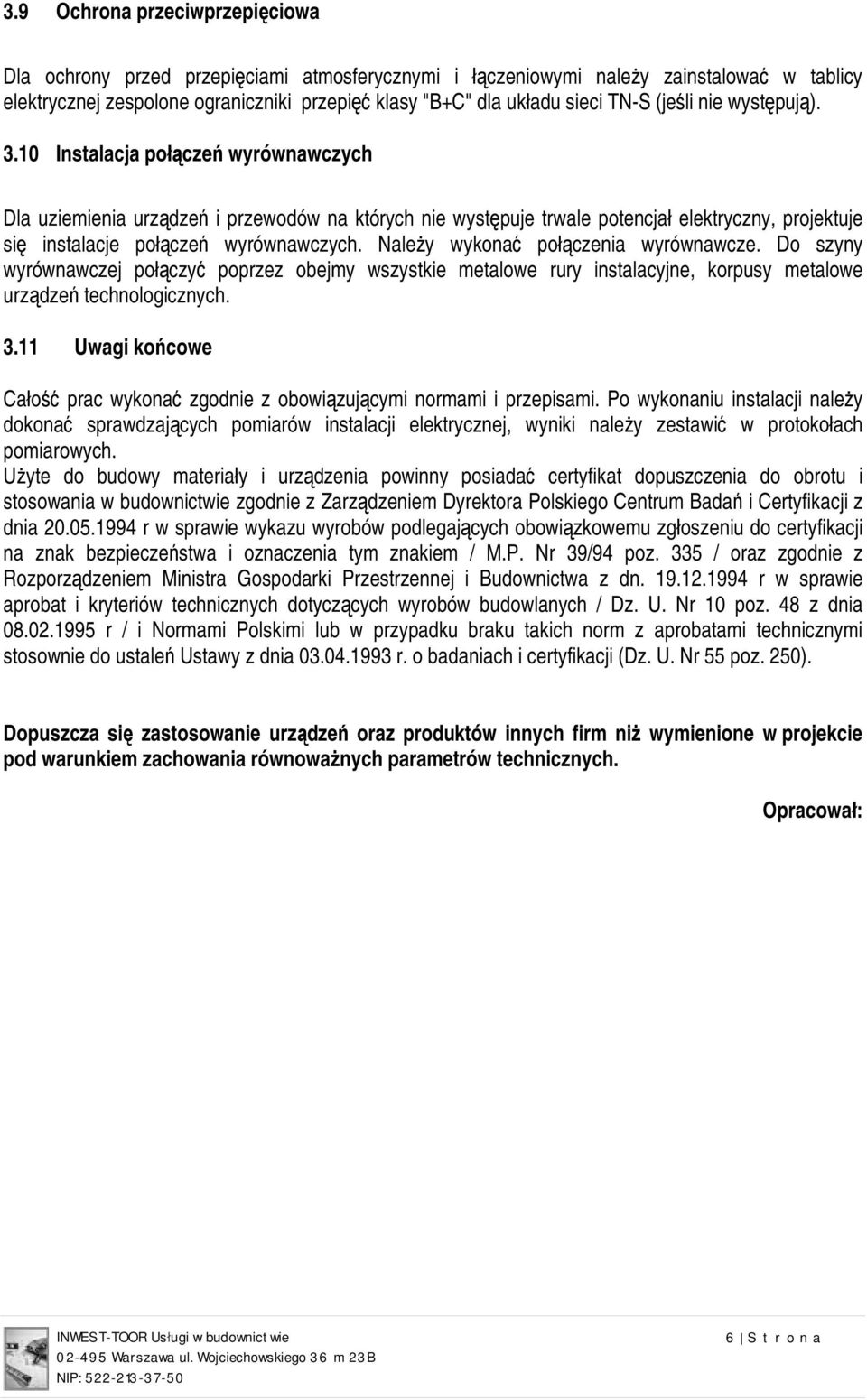 10 Instalacja połączeń wyrównawczych Dla uziemienia urządzeń i przewodów na których nie występuje trwale potencjał elektryczny, projektuje się instalacje połączeń wyrównawczych.