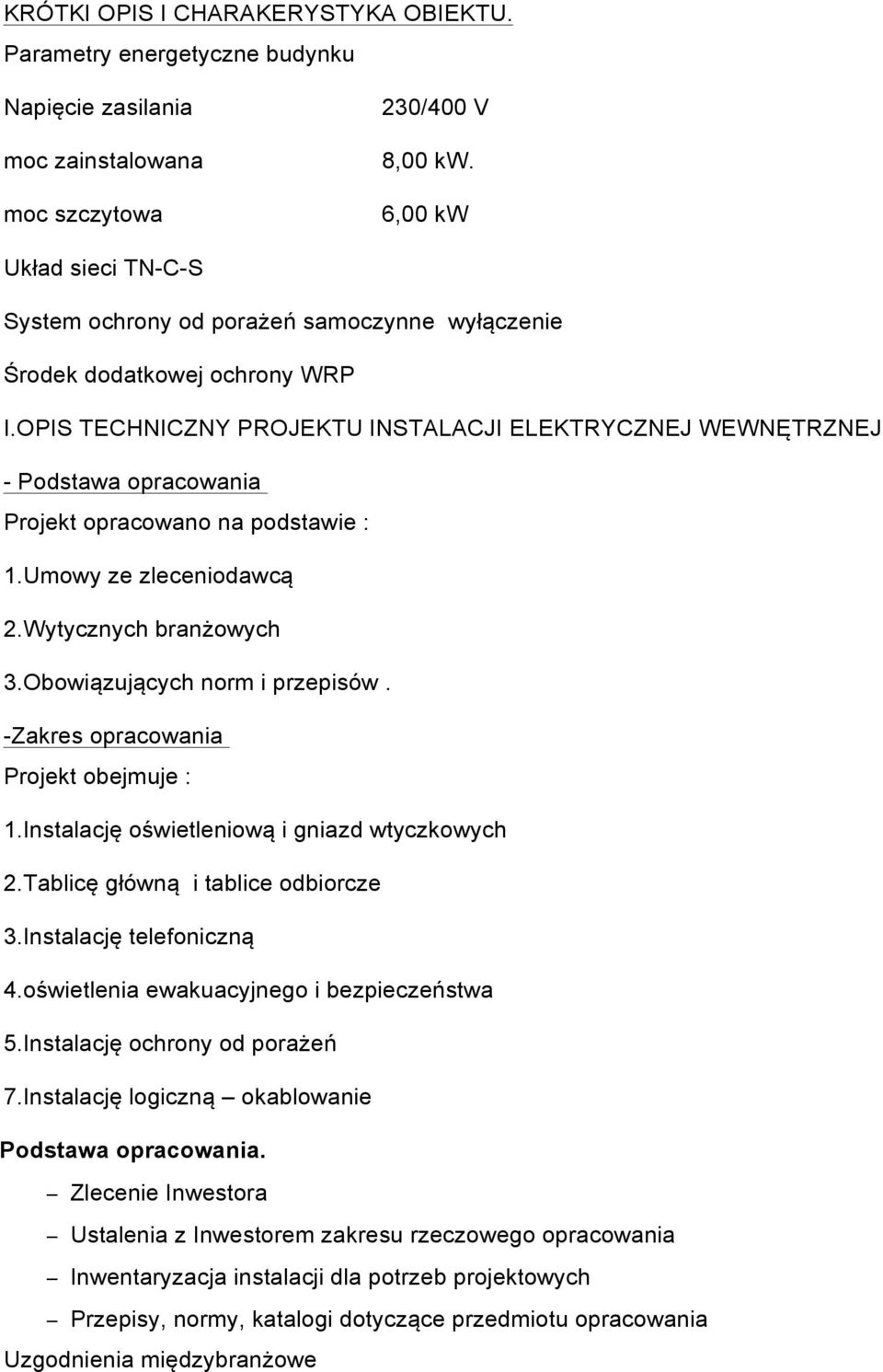 OPIS TECHNICZNY PROJEKTU INSTALACJI ELEKTRYCZNEJ WEWNĘTRZNEJ - Podstawa opracowania Projekt opracowano na podstawie : 1.Umowy ze zleceniodawcą 2.Wytycznych branżowych 3.