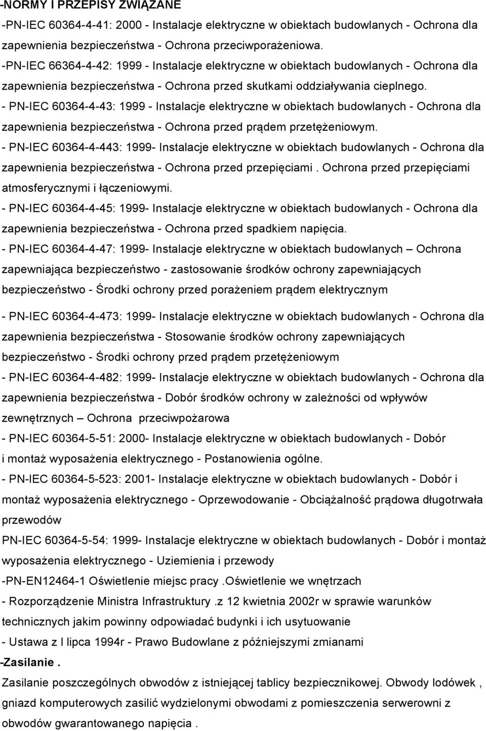 - PN-IEC 60364-4-43: 1999 - Instalacje elektryczne w obiektach budowlanych - Ochrona dla zapewnienia bezpieczeństwa - Ochrona przed prądem przetężeniowym.