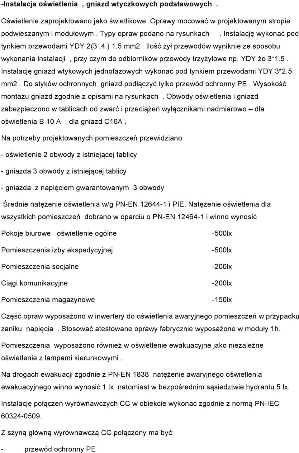 5 mm2. Do styków ochronnych gniazd podłączyć tylko przewód ochronny PE. Wysokość montażu gniazd zgodnie z opisami na rysunkach.