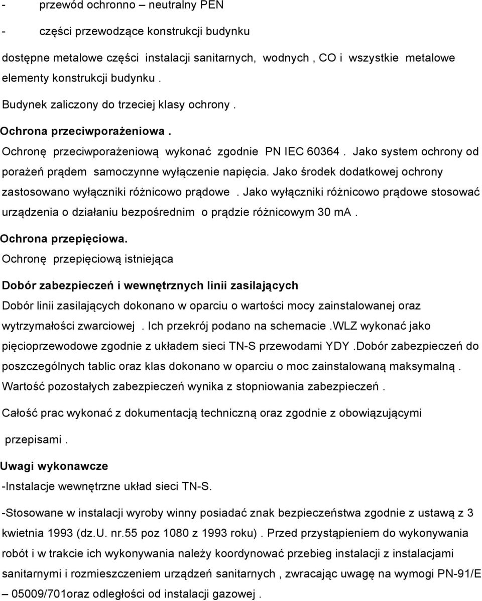 Jako środek dodatkowej ochrony zastosowano wyłączniki różnicowo prądowe. Jako wyłączniki różnicowo prądowe stosować urządzenia o działaniu bezpośrednim o prądzie różnicowym 30 ma.