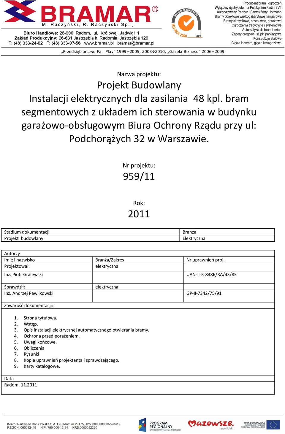 pl Producent bram i ogrodzeń Wyłączny dystrybutor na Polskę firm Fadini i V2 Autoryzowany Partner i Serwis firmy Hörmann Bramy obiektowe wielkogabarytowe hangarowe Bramy skrzydłowe, przesuwne,