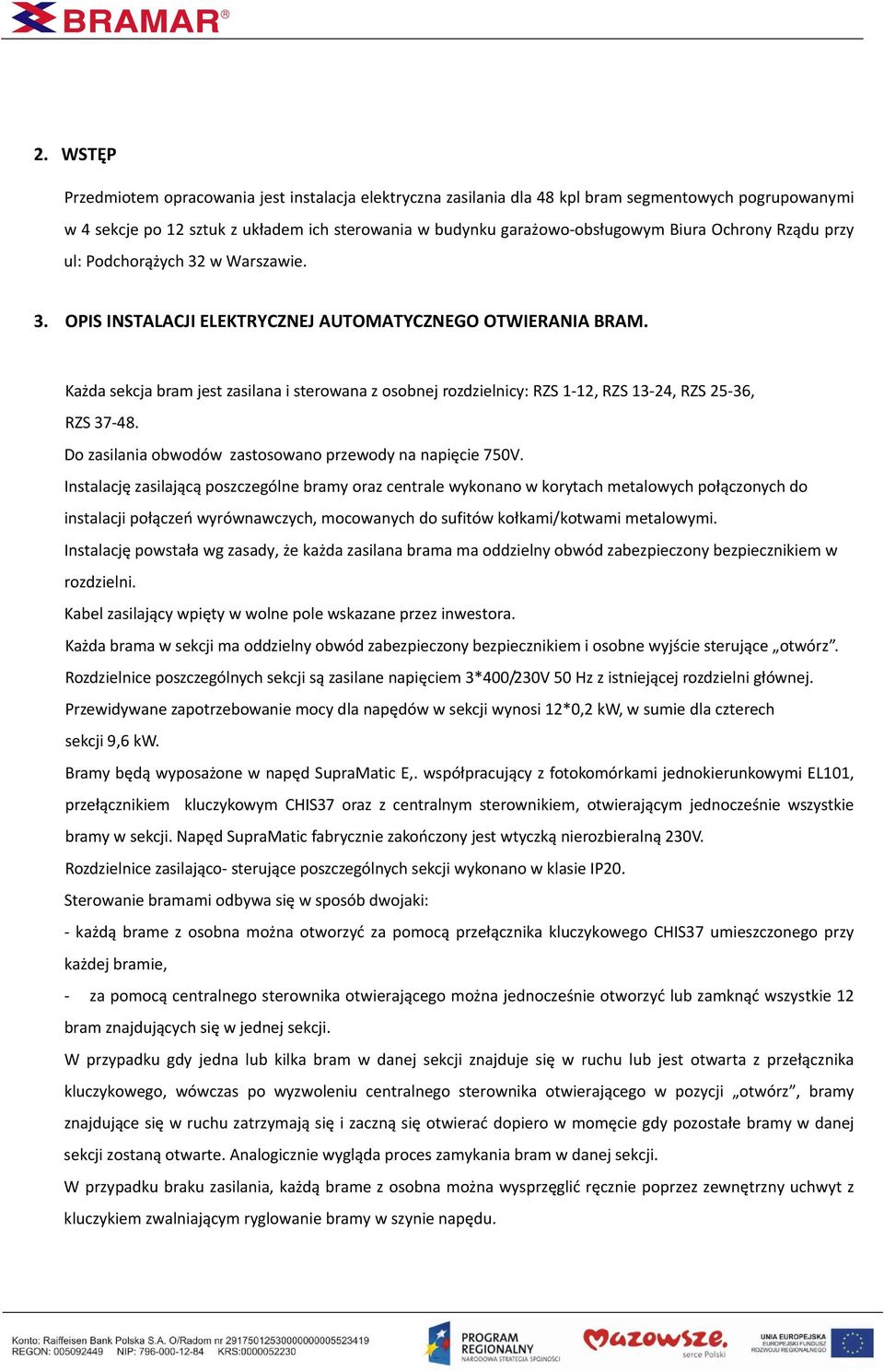 Każda sekcja bram jest zasilana i sterowana z osobnej rozdzielnicy: RZS 1-12, RZS 13-24, RZS 25-36, RZS 37-48. Do zasilania obwodów zastosowano przewody na napięcie 750V.