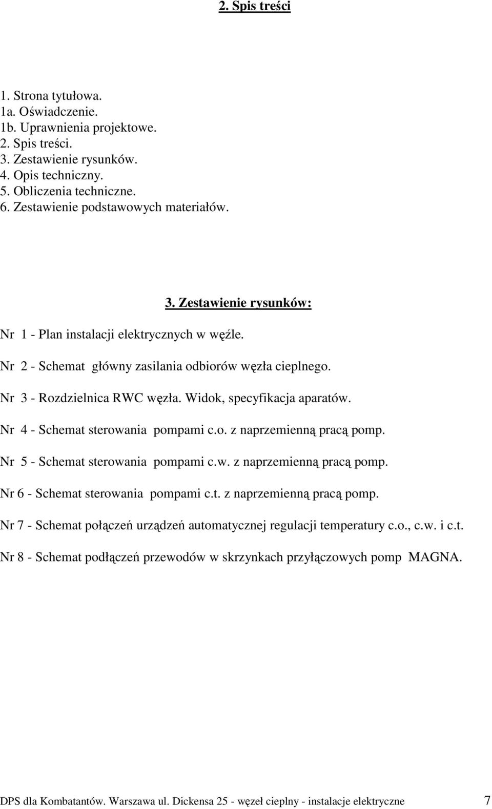 Widok, specyfikacja aparatów. Nr 4 - Schemat sterowania pompami c.o. z naprzemienną pracą pomp. Nr 5 - Schemat sterowania pompami c.w. z naprzemienną pracą pomp. Nr 6 - Schemat sterowania pompami c.t. z naprzemienną pracą pomp. Nr 7 - Schemat połączeń urządzeń automatycznej regulacji temperatury c.