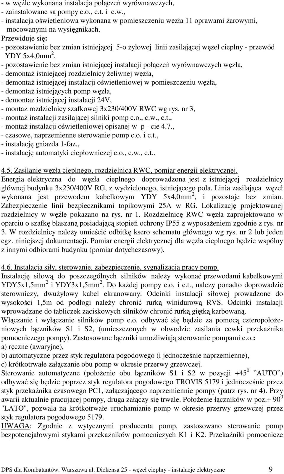 węzła, - demontaŝ istniejącej rozdzielnicy Ŝeliwnej węzła, - demontaŝ istniejącej instalacji oświetleniowej w pomieszczeniu węzła, - demontaŝ istniejących pomp węzła, - demontaŝ istniejącej