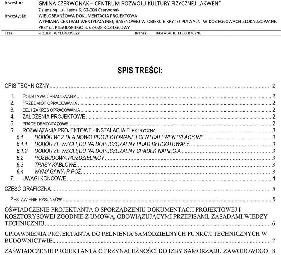 .. 3 6.2 ROZBUDOWA ROZDZIELNICY... 3 6.3 TRASY KABLOWE... 3 6.4 WYMAGANIA P.POŻ.... 3 7. UWAGI KOŃCOWE... 4 CZĘŚĆ GRAFICZNA... 5 ZESTAWIENIE RYSUNKÓW.