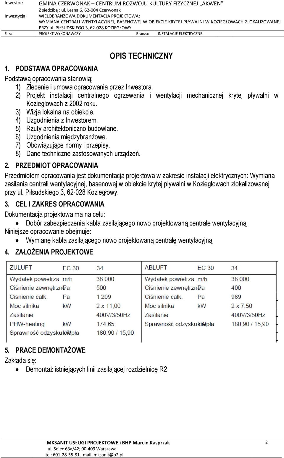 5) Rzuty architektoniczno budowlane. 6) Uzgodnienia międzybranżowe. 7) Obowiązujące normy i przepisy. 8) Dane techniczne zastosowanych urządzeń. 2.