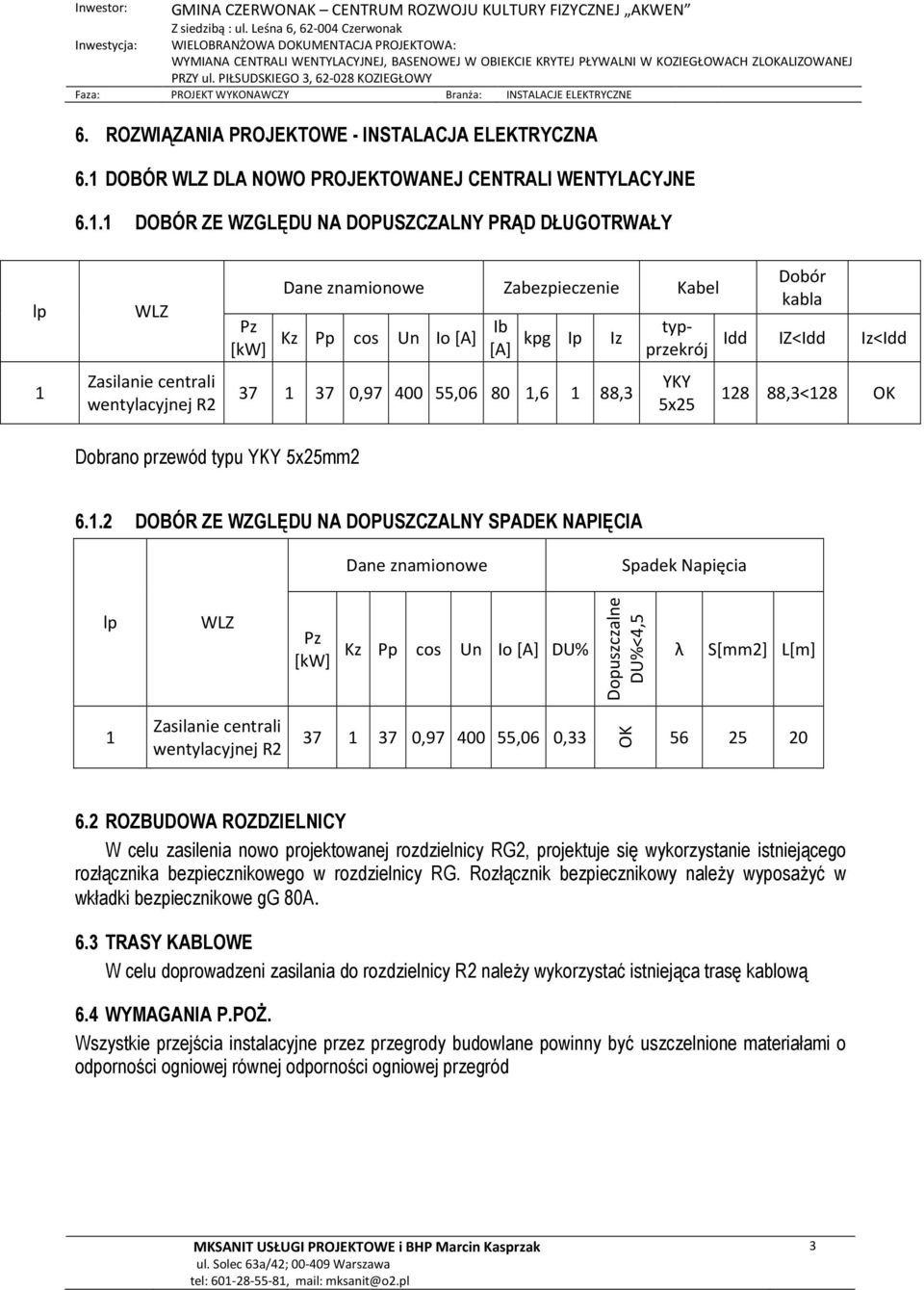 1 DOBÓR ZE WZGLĘDU NA DOPUSZCZALNY PRĄD DŁUGOTRWAŁY lp 1 WLZ Zasilanie centrali wentylacyjnej R2 Pz [kw] Dane znamionowe Zabezpieczenie Kabel Kz Pp cos Un Io [A] Ib [A] kpg Ip Iz typ- 37 1 37 0,97