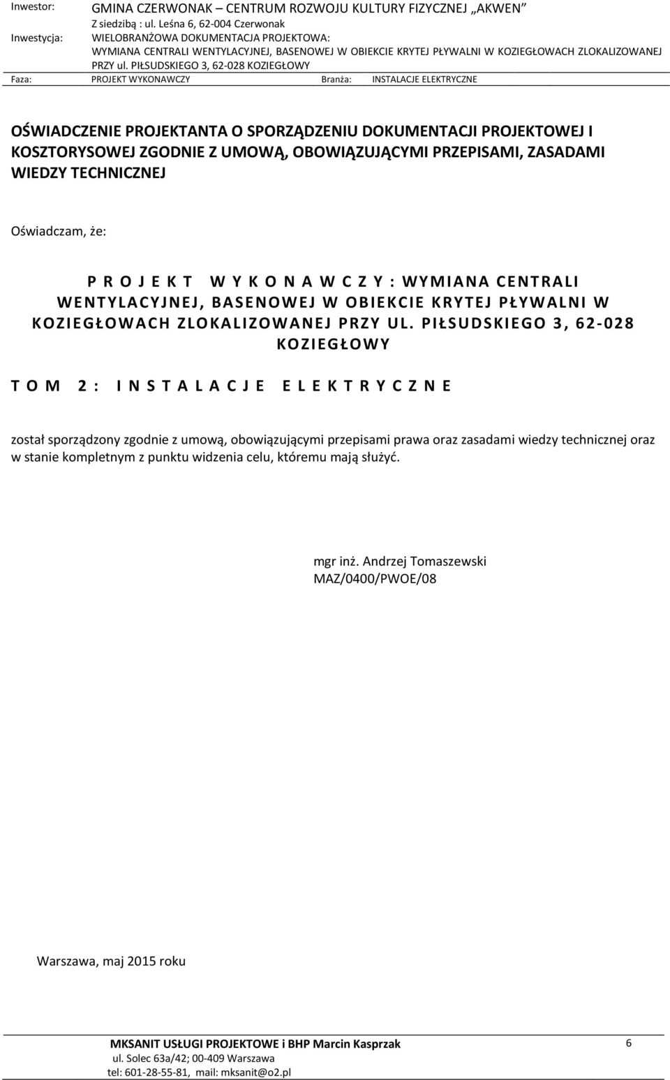 PIŁSUDSKIEGO 3, 62-028 KOZIEGŁOWY T O M 2 : I N S T A L A C J E E L E K T R Y C Z N E został sporządzony zgodnie z umową, obowiązującymi przepisami prawa oraz