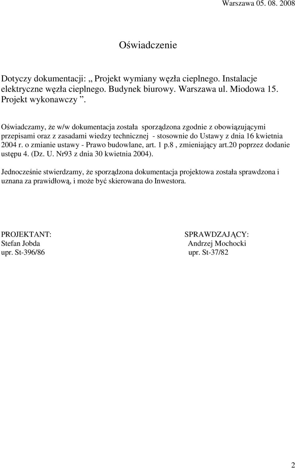 Oświadczamy, Ŝe w/w dokumentacja została sporządzona zgodnie z obowiązującymi przepisami oraz z zasadami wiedzy technicznej - stosownie do Ustawy z dnia 16 kwietnia 2004 r.