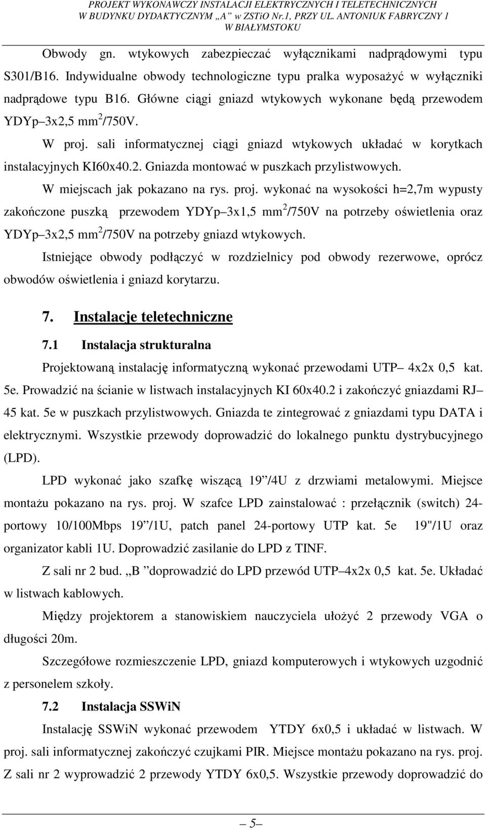 Główne ciągi gniazd wtykowych wykonane będą przewodem YDYp 3x2,5 mm 2 /750V. W proj. sali informatycznej ciągi gniazd wtykowych układać w korytkach instalacyjnych KI60x40.2. Gniazda montować w puszkach przylistwowych.