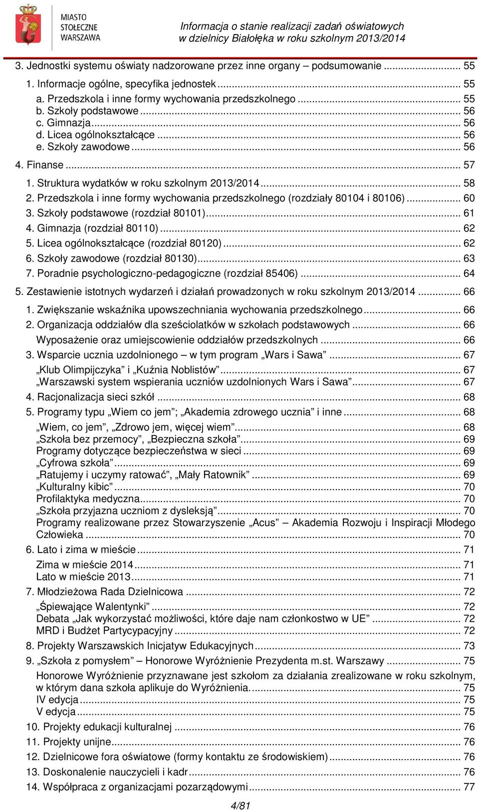 Przedszkola i inne formy wychowania przedszkolnego (rozdziały 80104 i 80106)... 60 3. Szkoły podstawowe (rozdział 80101)... 61 4. Gimnazja (rozdział 80110)... 62 5.