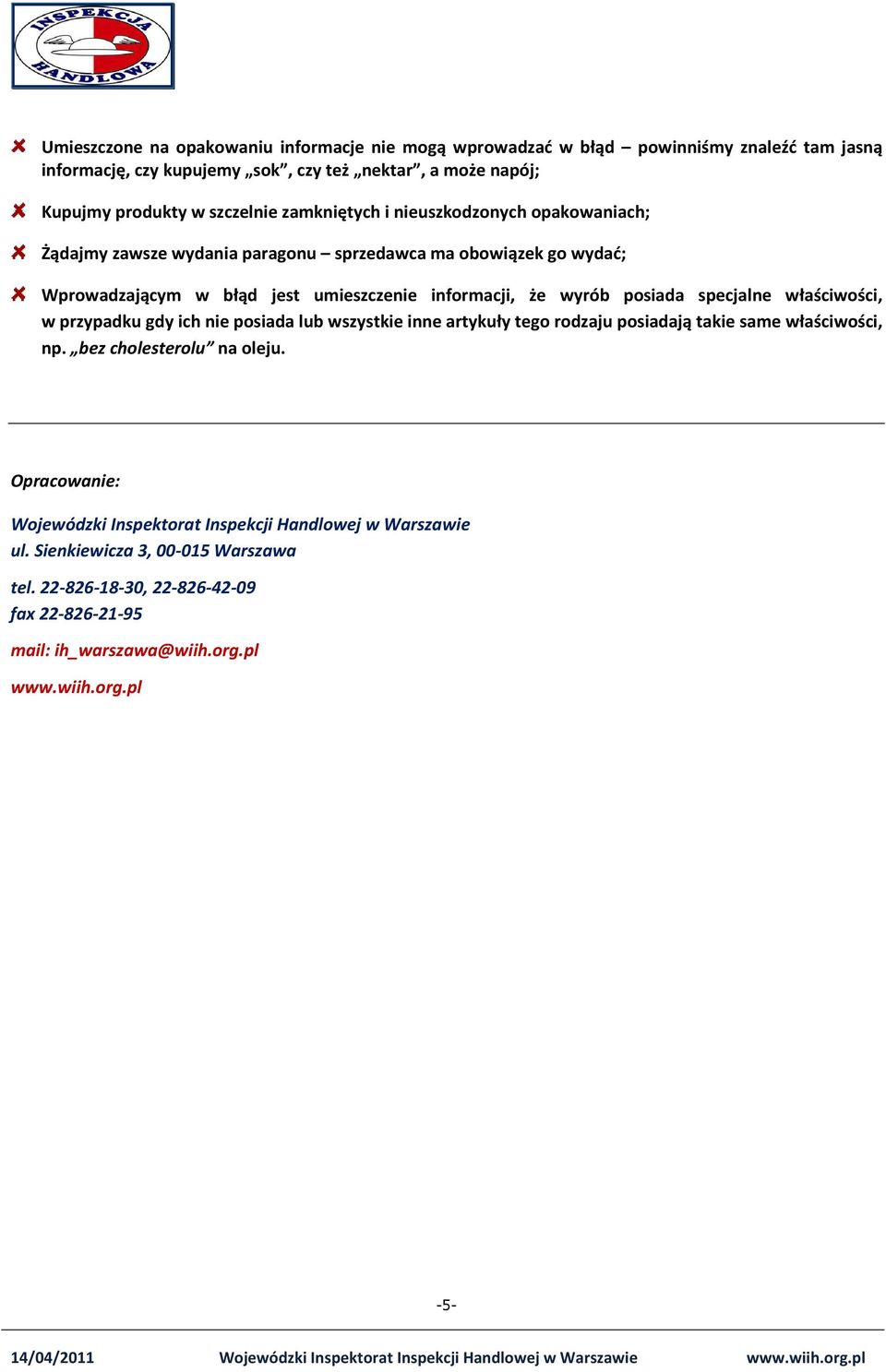 posiada specjalne właściwości, w przypadku gdy ich nie posiada lub wszystkie inne artykuły tego rodzaju posiadają takie same właściwości, np. bez cholesterolu na oleju.