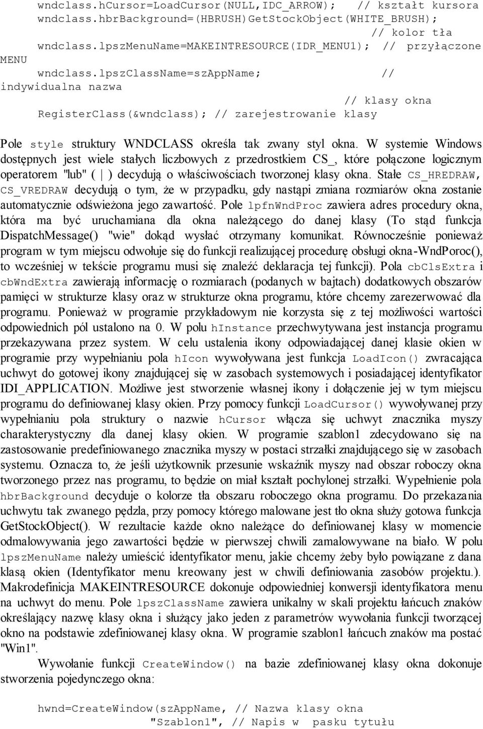 lpszclassname=szappname; // indywidualna nazwa // klasy okna RegisterClass(&wndclass); // zarejestrowanie klasy Pole style struktury WNDCLASS określa tak zwany styl okna.