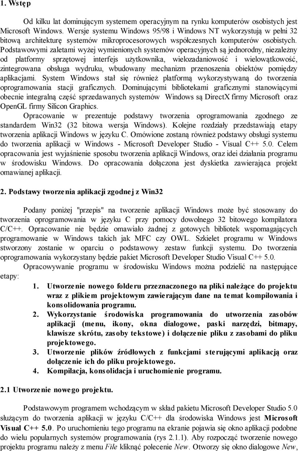 Podstawowymi zaletami wyżej wymienionych systemów operacyjnych są jednorodny, niezależny od platformy sprzętowej interfejs użytkownika, wielozadaniowość i wielowątkowość, zintegrowana obsługa