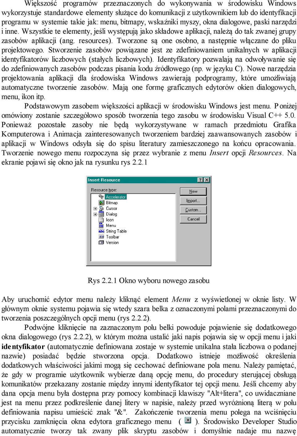 Tworzone są one osobno, a następnie włączane do pliku projektowego. Stworzenie zasobów powiązane jest ze zdefiniowaniem unikalnych w aplikacji identyfikatorów liczbowych (stałych liczbowych).