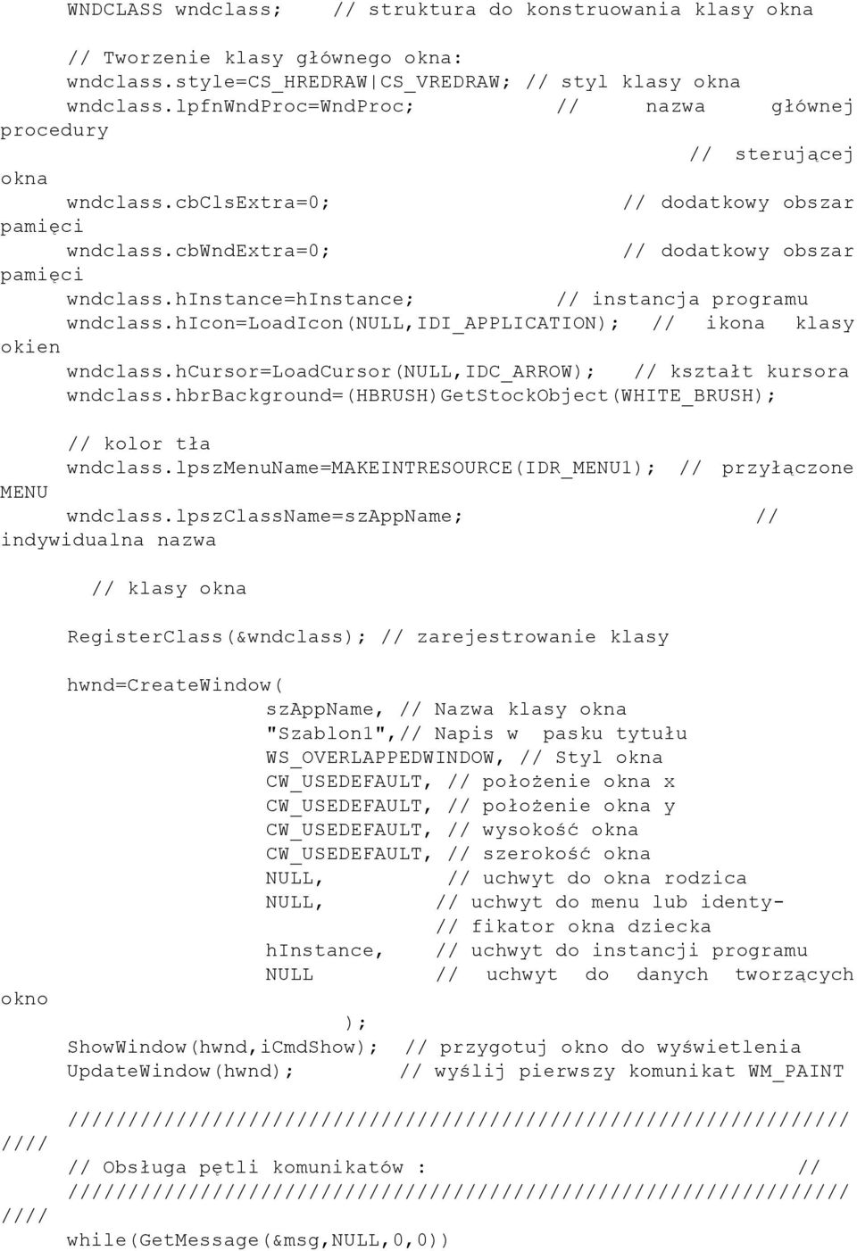 hinstance=hinstance; // instancja programu wndclass.hicon=loadicon(null,idi_application); // ikona klasy okien wndclass.hcursor=loadcursor(null,idc_arrow); // kształt kursora wndclass.