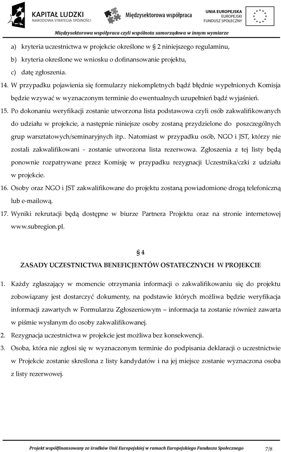 Po dokonaniu weryfikacji zostanie utworzona lista podstawowa czyli osób zakwalifikowanych do udziału w projekcie, a następnie niniejsze osoby zostaną przydzielone do poszczególnych grup