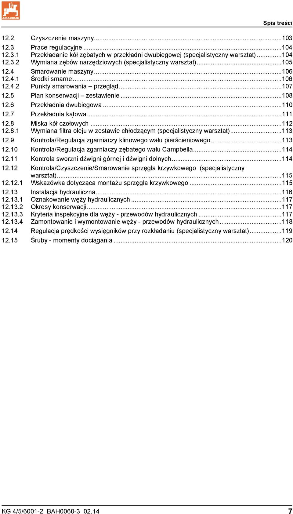 7 Przekładnia kątowa...111 12.8 12.8.1 Miska kół czołowych...112 Wymiana filtra oleju w zestawie chłodzącym (specjalistyczny warsztat)...113 12.