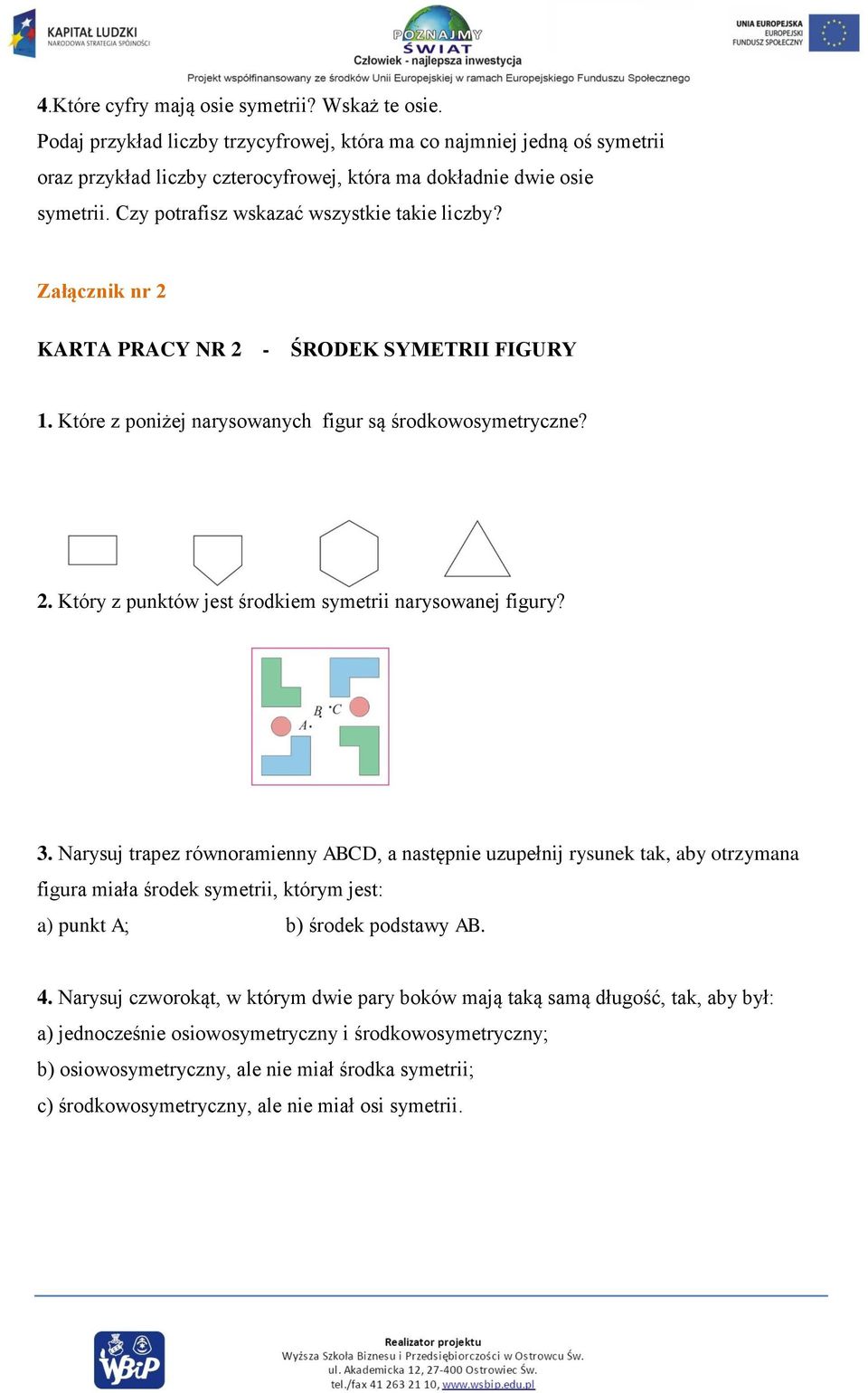 3. Narysuj trapez równoramienny ABCD, a następnie uzupełnij rysunek tak, aby otrzymana figura miała środek symetrii, którym jest: a) punkt A; b) środek podstawy AB. 4.