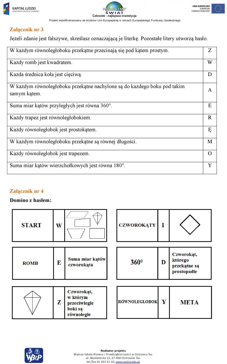 W każdym równoległoboku przekątne nachylone są do każdego boku pod takim samym kątem. Suma miar kątów przyległych jest równa 360.