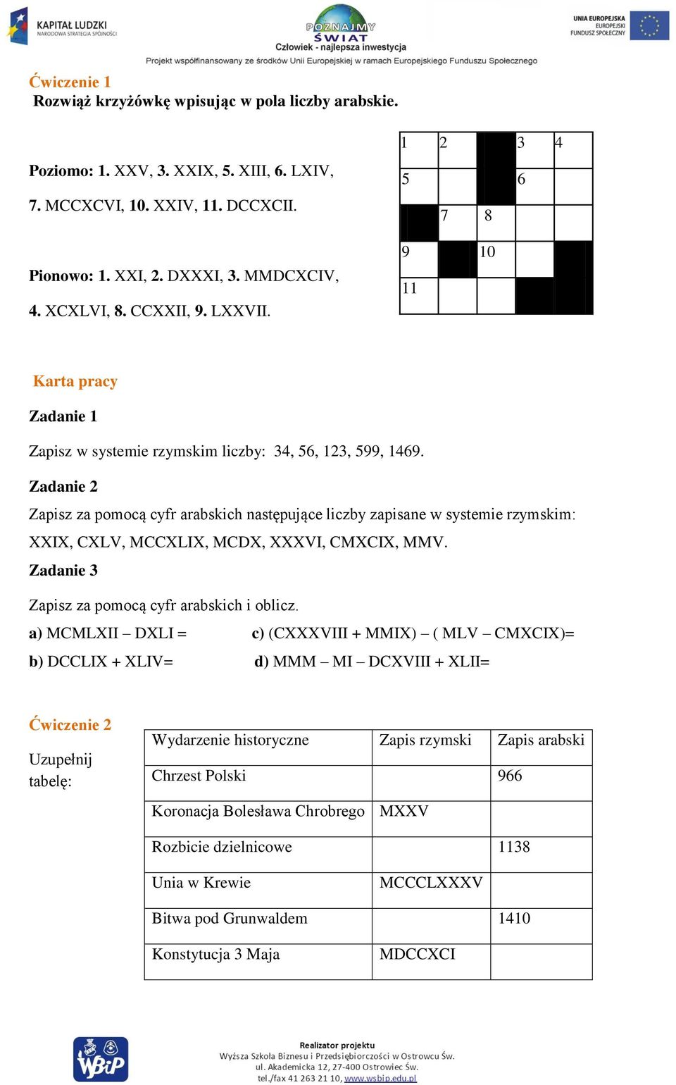 Zadanie 2 Zapisz za pomocą cyfr arabskich następujące liczby zapisane w systemie rzymskim: XXIX, CXLV, MCCXLIX, MCDX, XXXVI, CMXCIX, MMV. Zadanie 3 Zapisz za pomocą cyfr arabskich i oblicz.