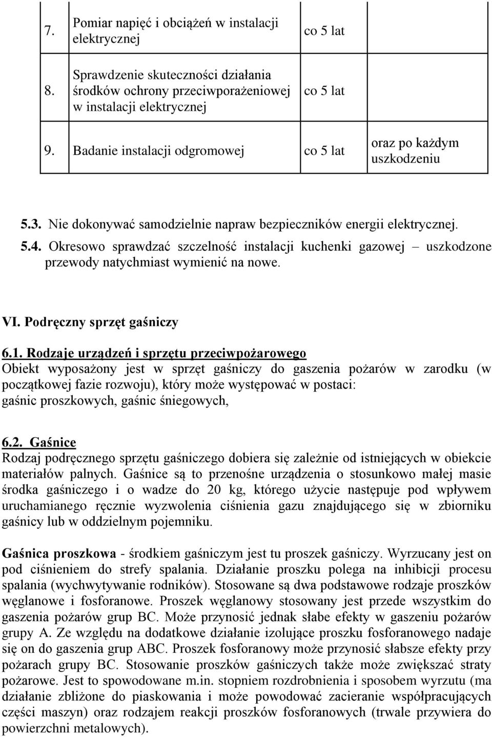 Okresowo sprawdzać szczelność instalacji kuchenki gazowej uszkodzone przewody natychmiast wymienić na nowe. VI. Podręczny sprzęt gaśniczy 6.1.