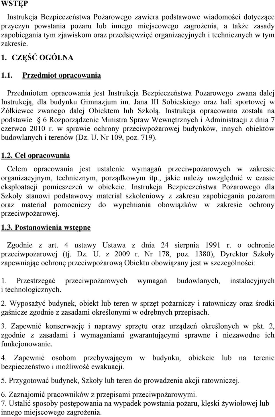 CZĘŚĆ OGÓLNA 1.1. Przedmiot opracowania Przedmiotem opracowania jest Instrukcja Bezpieczeństwa Pożarowego zwana dalej Instrukcją, dla budynku Gimnazjum im.