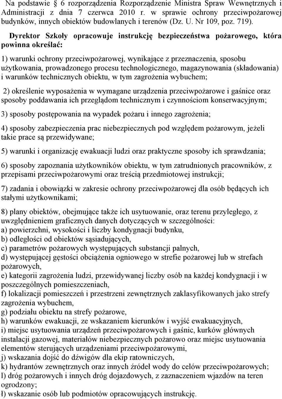 Dyrektor Szkoły opracowuje instrukcję bezpieczeństwa pożarowego, która powinna określać: 1) warunki ochrony przeciwpożarowej, wynikające z przeznaczenia, sposobu użytkowania, prowadzonego procesu