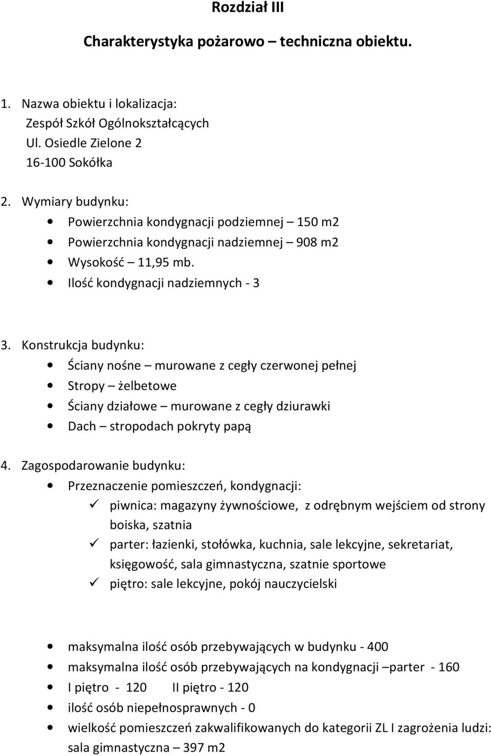 Konstrukcja budynku: Ściany nośne murowane z cegły czerwonej pełnej Stropy żelbetowe Ściany działowe murowane z cegły dziurawki Dach stropodach pokryty papą 4.