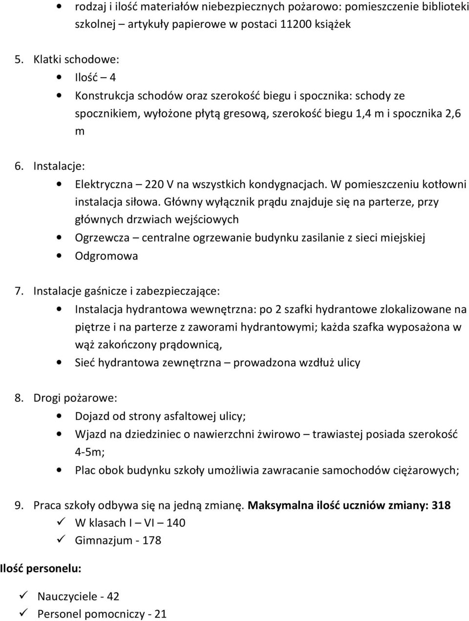 Instalacje: Elektryczna 220 V na wszystkich kondygnacjach. W pomieszczeniu kotłowni instalacja siłowa.