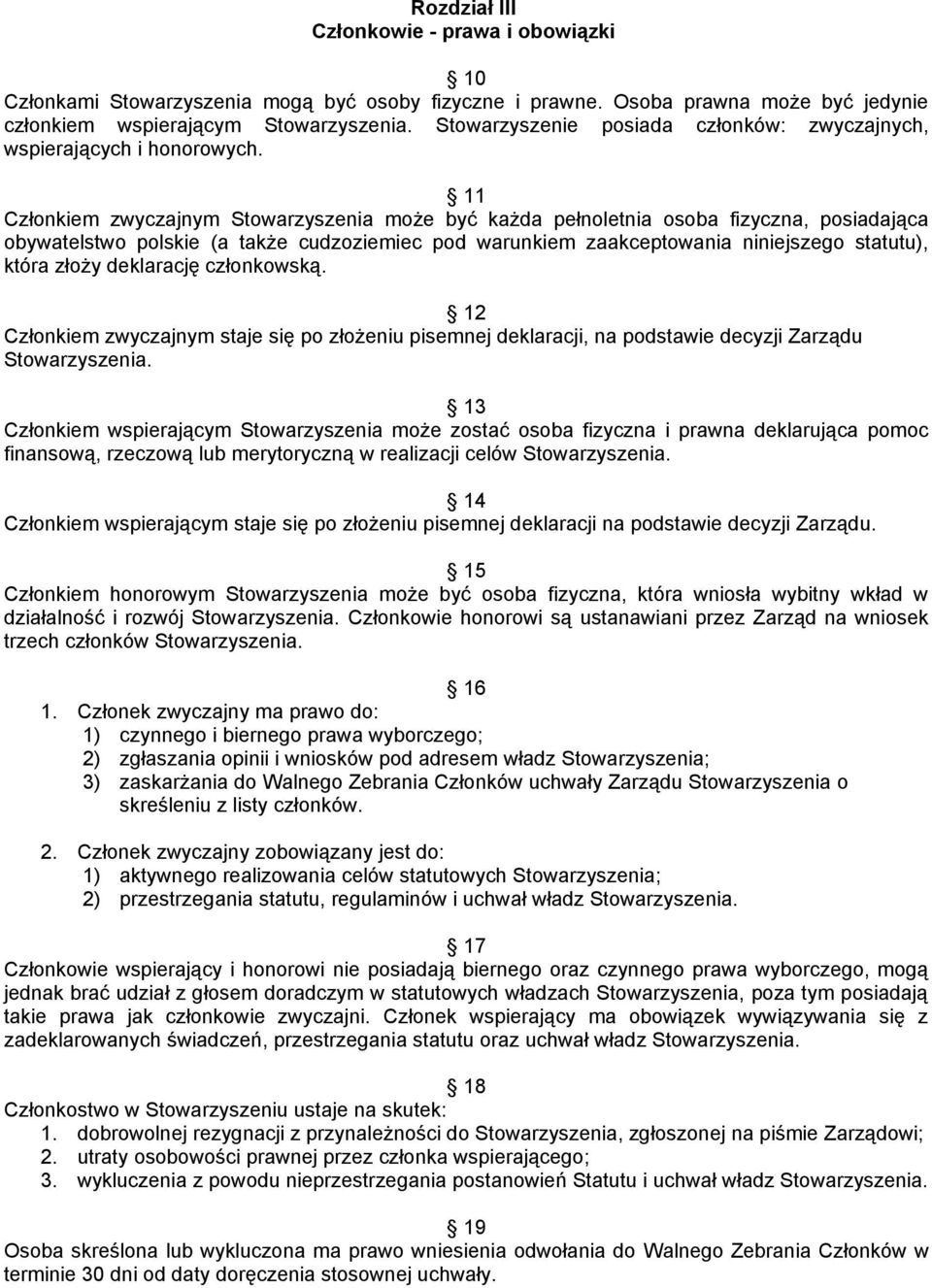 11 Członkiem zwyczajnym Stowarzyszenia może być każda pełnoletnia osoba fizyczna, posiadająca obywatelstwo polskie (a także cudzoziemiec pod warunkiem zaakceptowania niniejszego statutu), która złoży