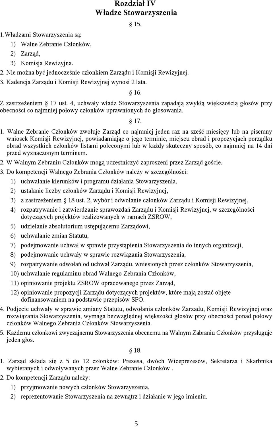 4, uchwały władz Stowarzyszenia zapadają zwykłą większością głosów przy obecności co najmniej połowy członków uprawnionych do głosowania. 17