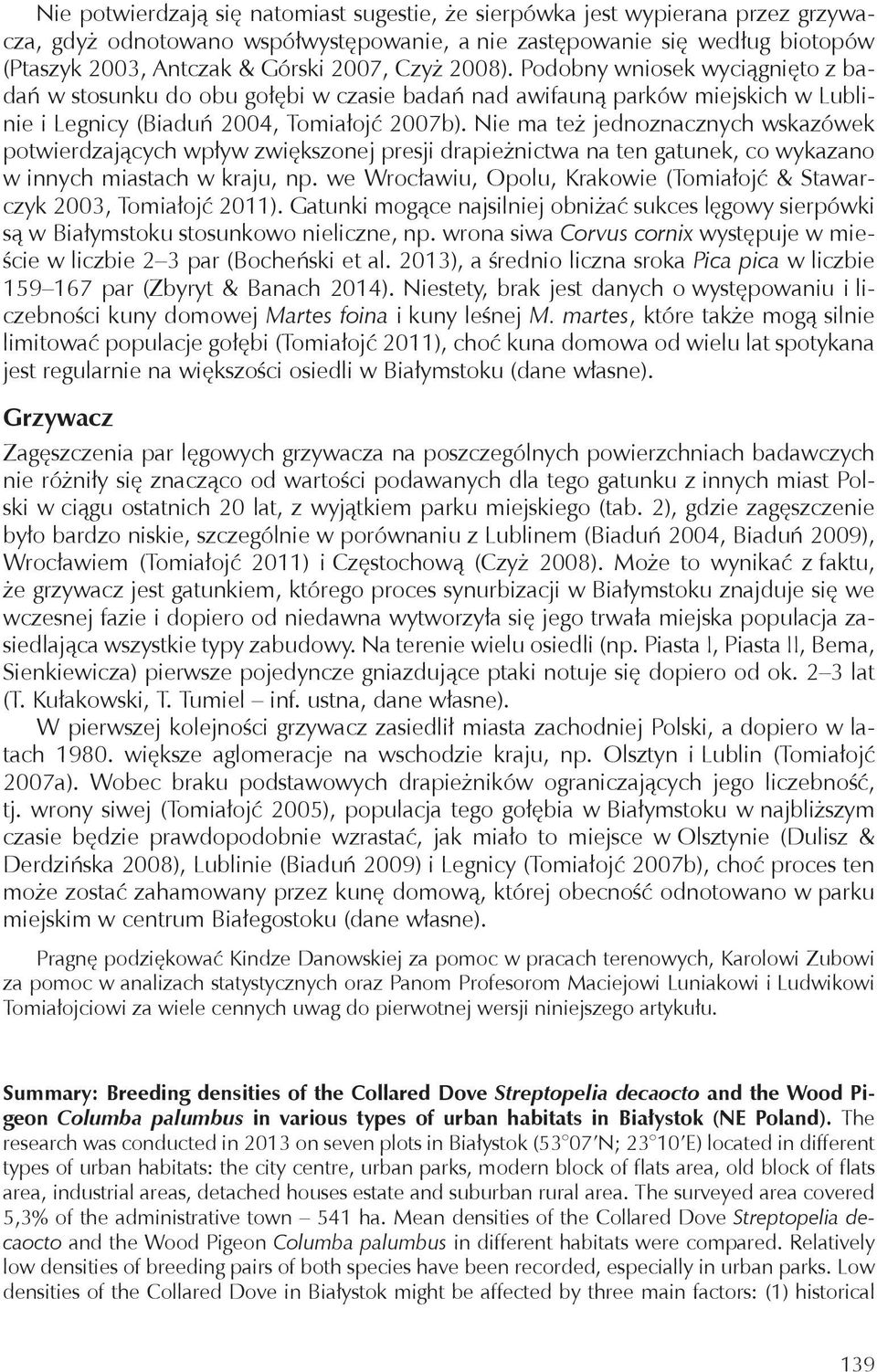 Nie ma też jednoznacznych wskazówek potwierdzających wpływ zwiększonej presji drapieżnictwa na ten gatunek, co wykazano w innych miastach w kraju, np.