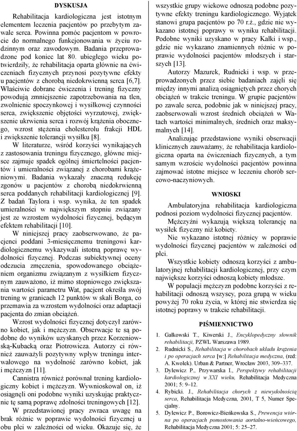 ubiegłego wieku potwierdziły, że rehabilitacja oparta głównie na ćwiczeniach fizycznych przynosi pozytywne efekty u pacjentów z chorobą niedokrwienną serca [6,7].