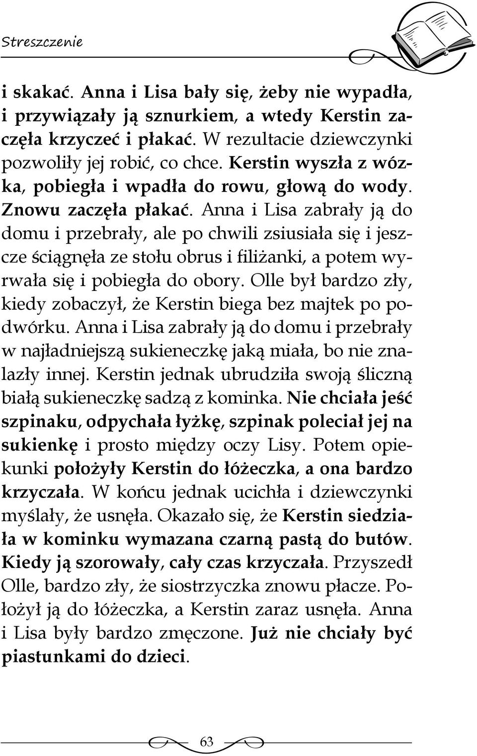 Anna i Lisa zabrały ją do domu i przebrały, ale po chwili zsiusiała się i jeszcze ściągnęła ze stołu obrus i filiżanki, a potem wyrwała się i pobiegła do obory.