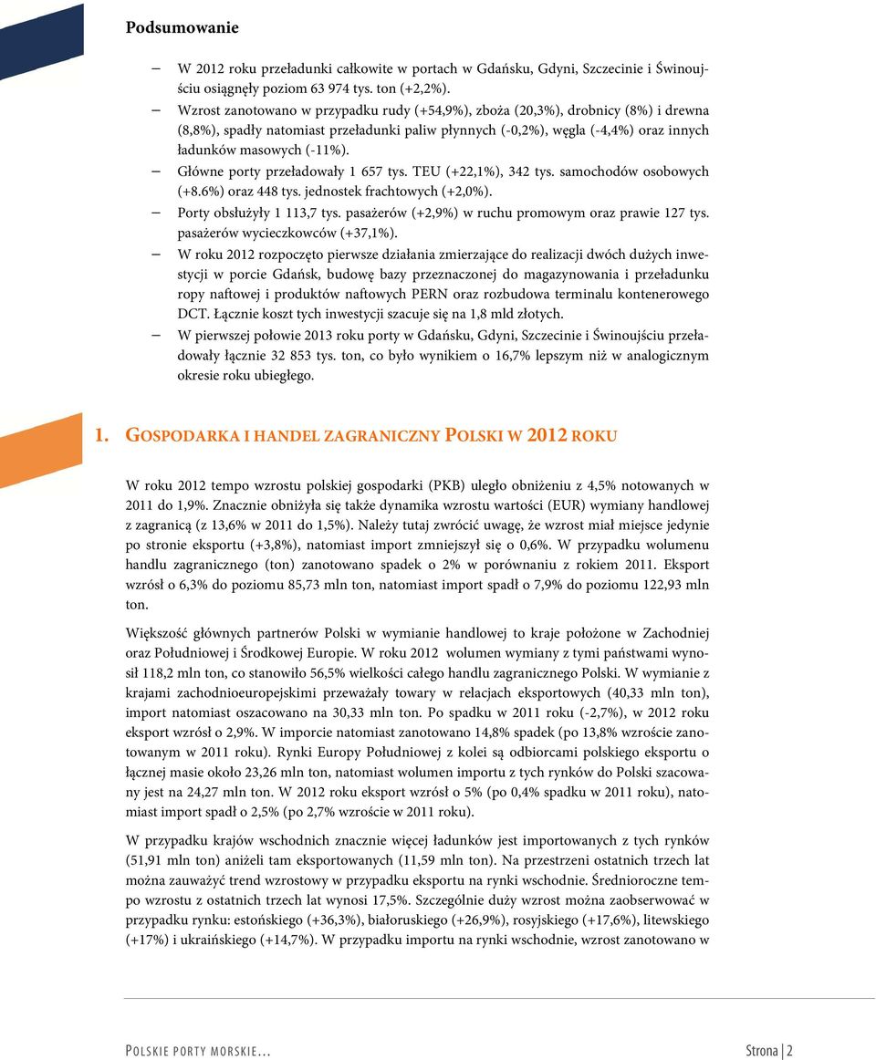 Główne porty przeładowały 1 657 tys. TEU (+22,1%), 342 tys. samochodów osobowych (+8.6%) oraz 448 tys. jednostek frachtowych (+2,0%). Porty obsłużyły 1 113,7 tys.