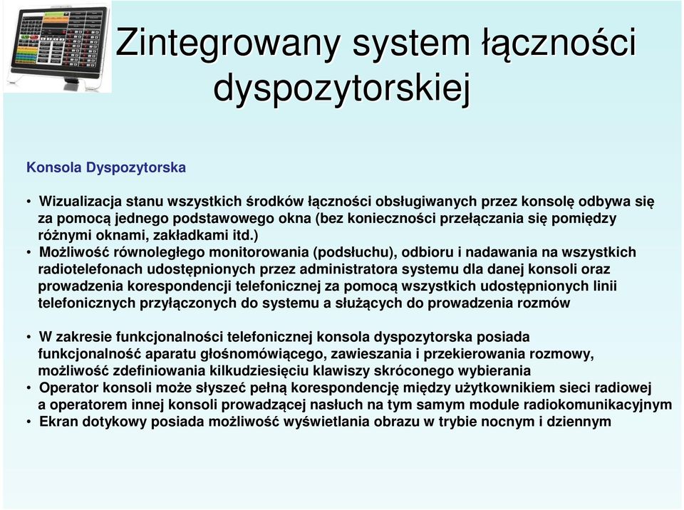 ) Możliwość równoległego monitorowania (podsłuchu), odbioru i nadawania na wszystkich radiotelefonach udostępnionych przez administratora systemu dla danej konsoli oraz prowadzenia korespondencji