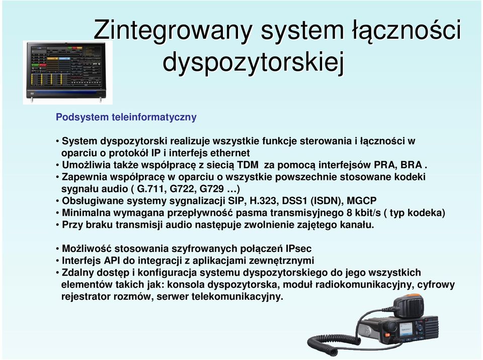 323, DSS1 (ISDN), MGCP Minimalna wymagana przepływność pasma transmisyjnego 8 kbit/s ( typ kodeka) Przy braku transmisji audio następuje zwolnienie zajętego kanału.