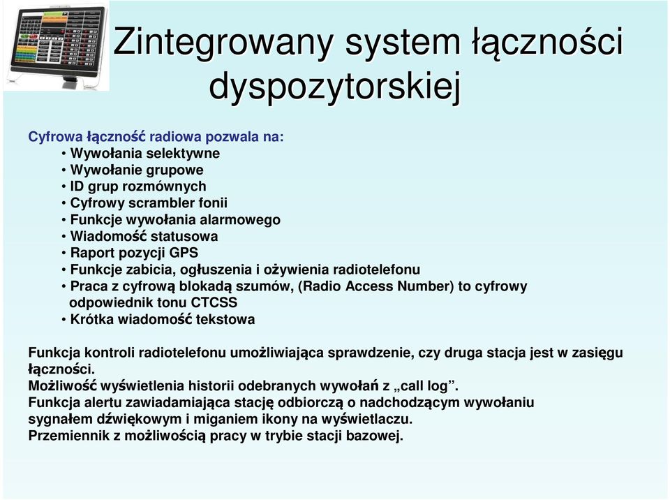 tekstowa Funkcja kontroli radiotelefonu umożliwiająca sprawdzenie, czy druga stacja jest w zasięgu łączności. Możliwość wyświetlenia historii odebranych wywołań z call log.