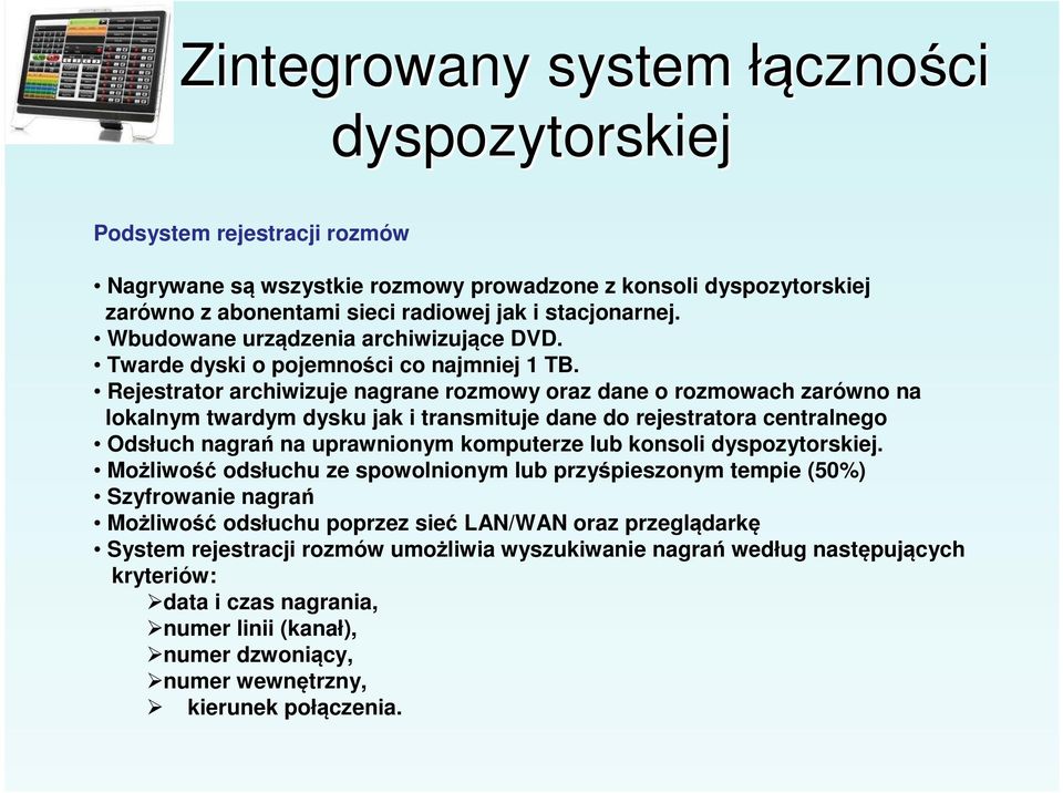 Rejestrator archiwizuje nagrane rozmowy oraz dane o rozmowach zarówno na lokalnym twardym dysku jak i transmituje dane do rejestratora centralnego Odsłuch nagrań na uprawnionym komputerze